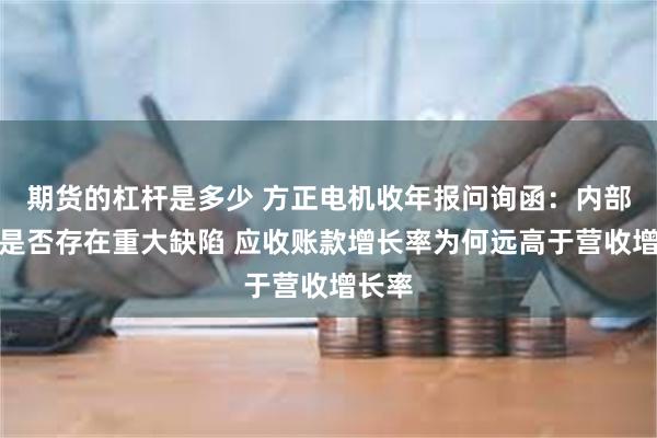 期货的杠杆是多少 方正电机收年报问询函：内部控制是否存在重大缺陷 应收账款增长率为何远高于营收增长率