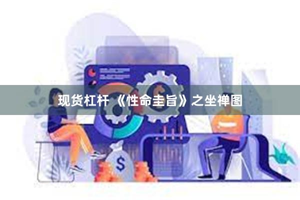 现货杠杆 《性命圭旨》之坐禅图