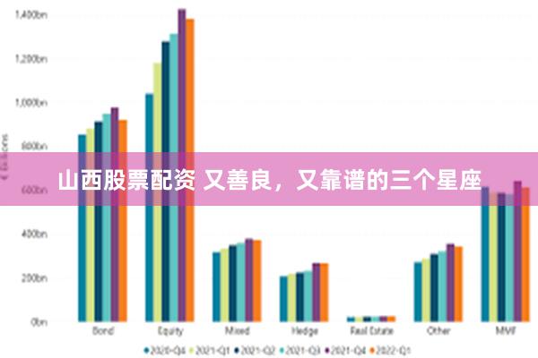 山西股票配资 又善良，又靠谱的三个星座